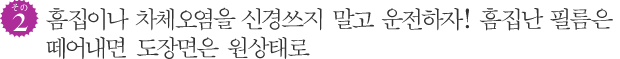 흠집이나 차체오염을 신경쓰지 말고 운전하자! 흠집난 필름은 떼어내면 도장면은 원상태로~